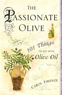 The Passionate Olive: 101 Things to Do with Olive Oil (Hardcover)
