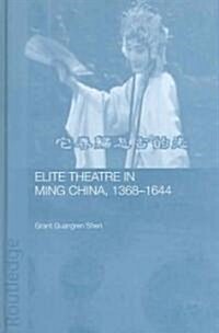 Elite Theatre in Ming China, 1368-1644 (Hardcover)