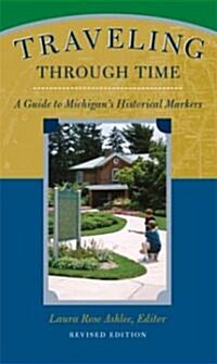 Traveling Through Time: A Guide to Michigans Historical Markers (Paperback, Revised)
