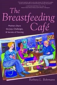 The Breastfeeding Cafe: Mothers Share the Joys, Challenges, & Secrets of Nursing (Paperback)