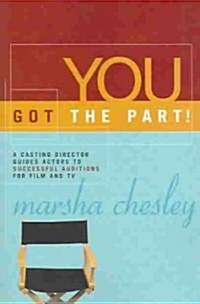 You Got the Part: A Casting Director Guides Actors to Successful Auditions for Film and TV (Paperback)