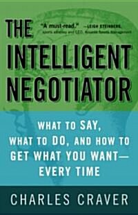 The Intelligent Negotiator: What to Say, What to Do, How to Get What You Want--Every Time (Paperback)