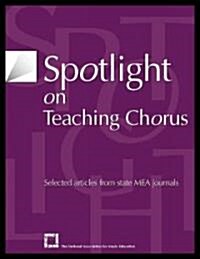 Spotlight on Teaching Chorus: Selected Articles from State MEA Journals (Paperback)