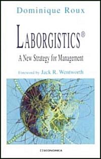 Laborgistics(r): A New Strategy for Management (Hardcover)