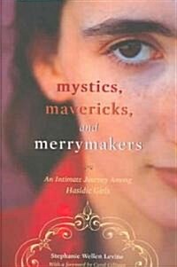 Mystics, Mavericks, and Merrymakers: An Intimate Journey Among Hasidic Girls (Paperback)