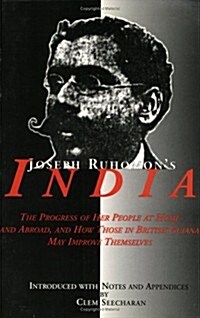 Joseph Ruhomons India: The Progress of Her People at Home and Abroad and How Those in British Guyana May Improve Themselves (Paperback)