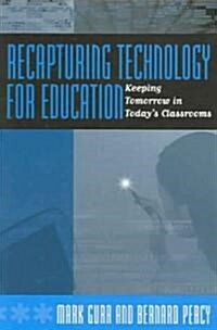 Recapturing Technology for Education: Keeping Tomorrow in Todays Classrooms (Paperback)