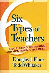 6 Types of Teachers : Recruiting, Retaining, and Mentoring the Best (Paperback)