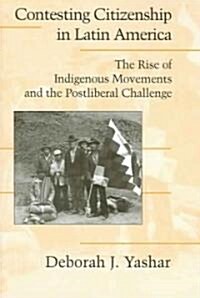 Contesting Citizenship in Latin America : The Rise of Indigenous Movements and the Postliberal Challenge (Paperback)