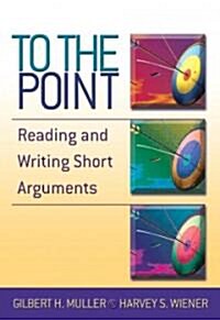 To the Point : Reading and Writing Short Arguments (Paperback)
