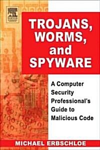 Trojans, Worms, and Spyware : A Computer Security Professionals Guide to Malicious Code (Paperback)