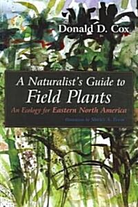 A Naturalists Guide to Field Plants: An Ecology for Eastern North America (Paperback)