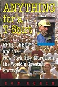 Anything for A T-Shirt: Fred LeBow and the New York City Marathon, the Worlds Greatest Footrace (Paperback)