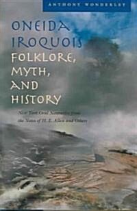 Oneida Iroquois Folklore, Myth, and History: New York Oral Narrative from the Notes of H. E. Allen and Others (Hardcover)