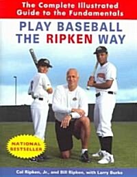 Play Baseball the Ripken Way: The Complete Illustrated Guide to the Fundamentals (Paperback)