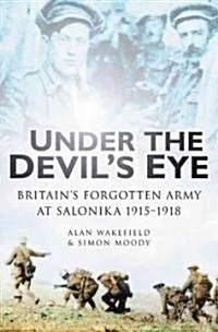 Under the Devils Eye : Britains Forgotten Army at Salonika 1915-1918 (Hardcover)
