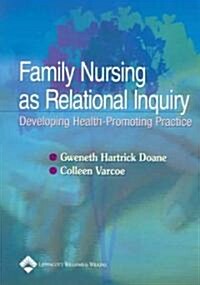 Family Nursing as Relational Inquiry: Developing Health-Promoting Practice (Paperback)