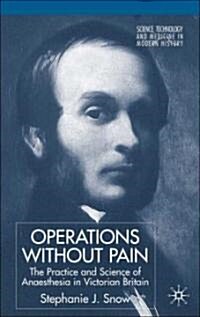 Operations Without Pain: The Practice and Science of Anaesthesia in Victorian Britain (Hardcover)
