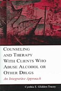 Counseling and Therapy With Clients Who Abuse Alcohol or Other Drugs: An Integrative Approach (Paperback)