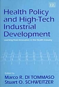 Health Policy and High-Tech Industrial Development : Learning from Innovation in the Health Industry (Hardcover)