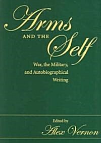 Arms and the Self: War, the Military, and Autobiographical Writing (Hardcover)