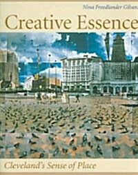 Creative Essence: Clevelands Sense of Place [With CD] (Hardcover)