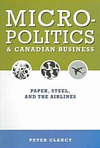 Micropolitics and Canadian Business: Paper, Steel, and the Airlines (Paperback, 2)