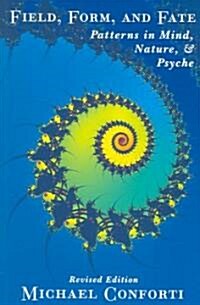 Field, Form and Fate: Patterns in Mind, Nature, & Psyche (Paperback, Revised)