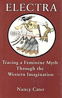 Electra: Tracing a Feminine Myth Through the Western Imagination (Paperback)