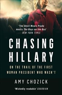 Chasing Hillary : On the Trail of the First Woman President Who Wasn’T (Paperback)