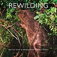 Rewilding : Real Life Stories of Returning British and Irish Wildlife to Balance (Paperback)