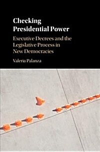 Checking Presidential Power : Executive Decrees and the Legislative Process in New Democracies (Hardcover)