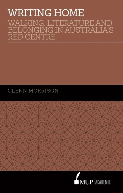 Writing Home: Walking, Literature and Belonging in Australias Red Centre (Hardcover)