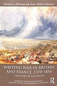 Writing War in Britain and France, 1370-1854 : A History of Emotions (Paperback)