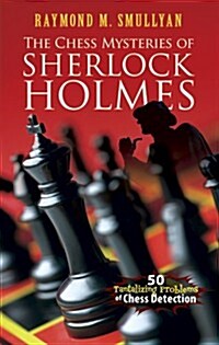 The Chess Mysteries of Sherlock Holmes: 50 Tantalizing Problems of Chess Detection (Paperback)