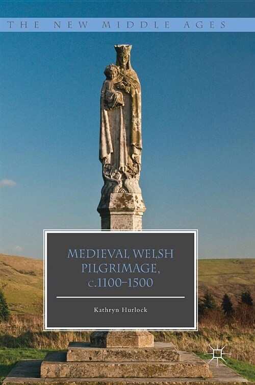 Medieval Welsh Pilgrimage, c.1100-1500 (Hardcover, 1st ed. 2018)