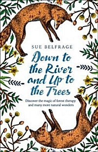 Down to the River and Up to the Trees : Discover the Magic of Forest Therapy and Many More Natural Wonders (Paperback, edition)