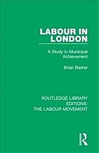 Labour in London : A Study in Municipal Achievement (Hardcover)