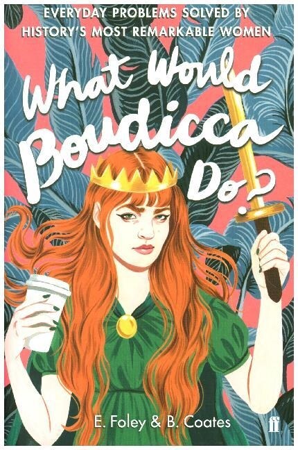 What Would Boudicca Do? : Everyday Problems Solved by Historys Most Remarkable Women (Hardcover, Main)