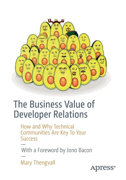 The Business Value of Developer Relations: How and Why Technical Communities Are Key to Your Success (Paperback)