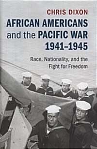 African Americans and the Pacific War, 1941–1945 : Race, Nationality, and the Fight for Freedom (Hardcover)