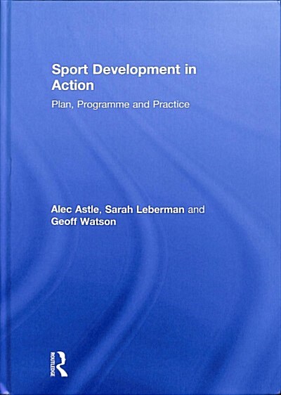 Sport Development in Action : Plan, Programme and Practice (Hardcover)