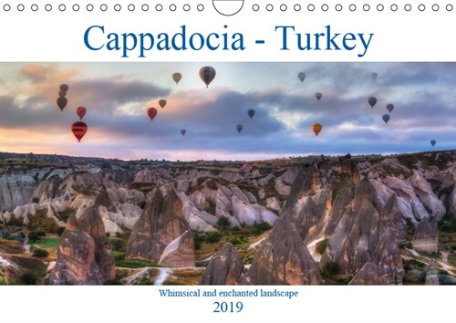 Cappadocia - Turkey 2019 : Cappadocia in Anatolia - a surreal and enchanted landscape made by volcanoes. (Calendar, 4 ed)