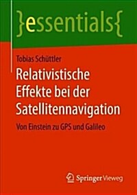 Relativistische Effekte Bei Der Satellitennavigation: Von Einstein Zu GPS Und Galileo (Paperback, 1. Aufl. 2018)