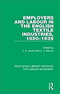 Employers and Labour in the English Textile Industries, 1850-1939 (Hardcover)