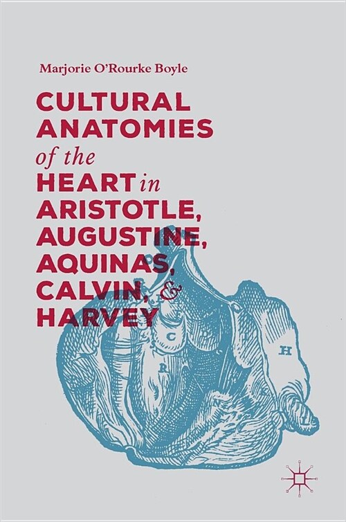 Cultural Anatomies of the Heart in Aristotle, Augustine, Aquinas, Calvin, and Harvey (Hardcover, 2018)