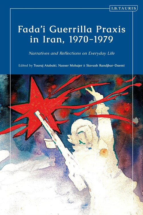Fadai Guerrilla Praxis in Iran, 1970 - 1979 : Narratives and Reflections on Everyday Life (Hardcover)