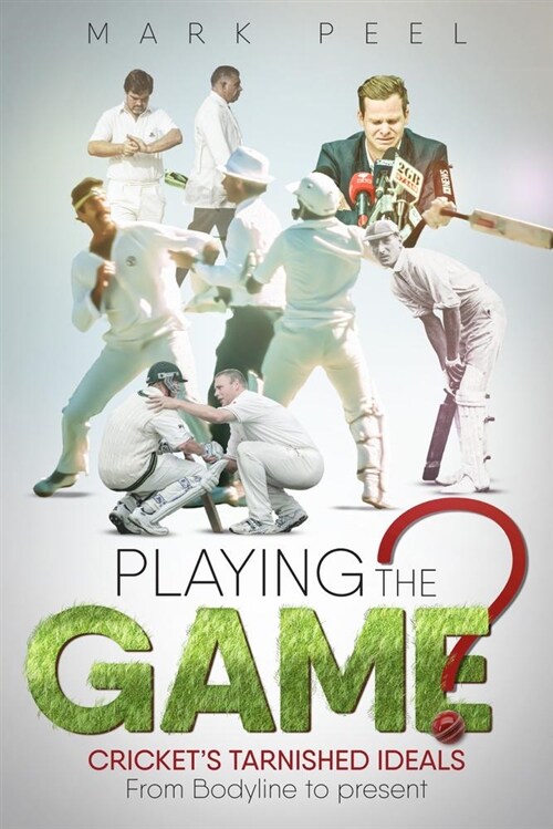 Playing the Game? : Crickets Tarnished Ideals from Bodyline to the Present (Hardcover)