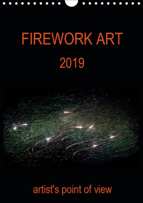 FIREWORK ART 2019 artists point of view 2019 : Artistic firework photographs (Calendar, 4 ed)