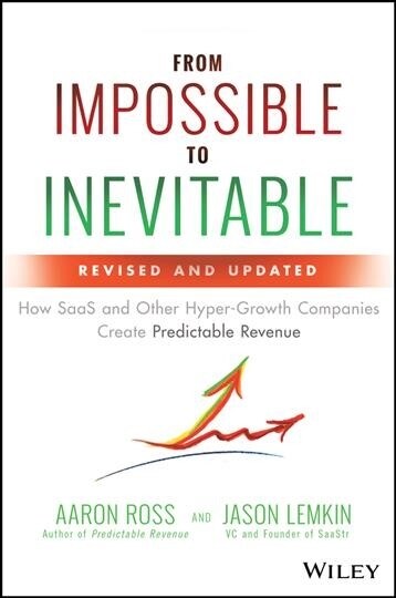 From Impossible to Inevitable: How Saas and Other Hyper-Growth Companies Create Predictable Revenue (Hardcover, 2)